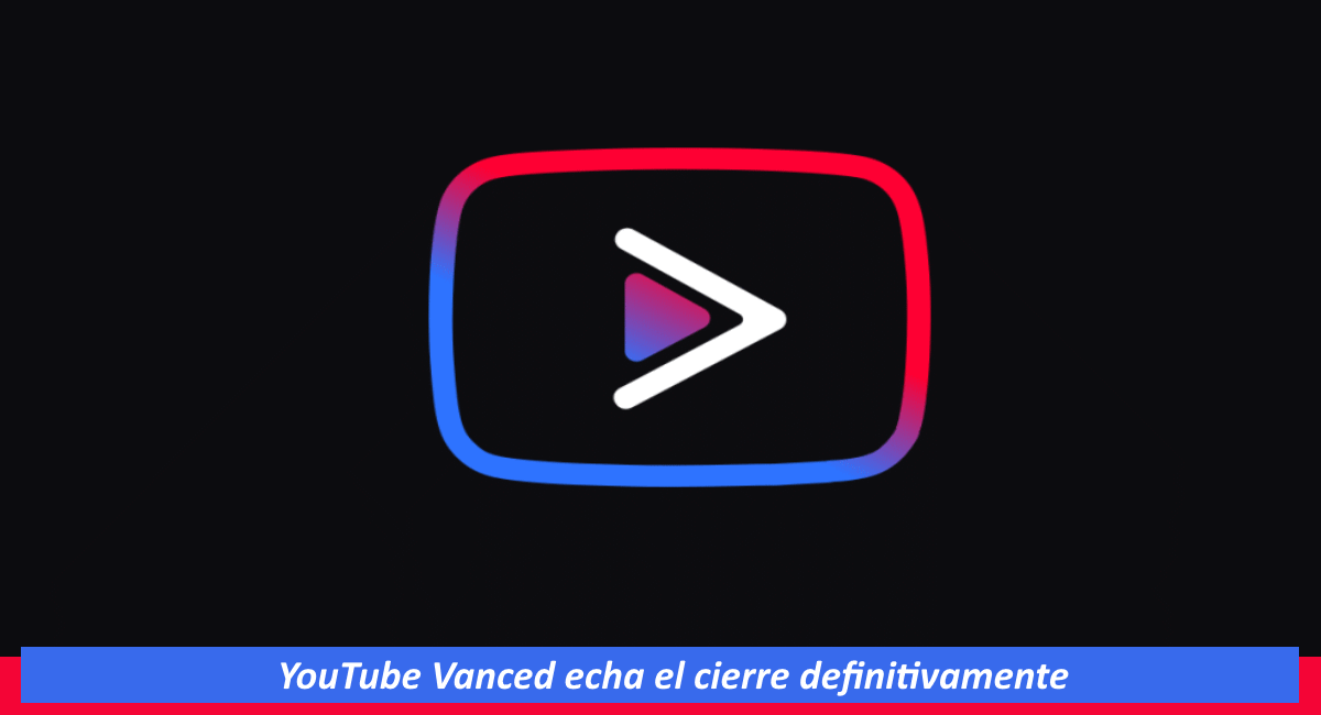 YouTube Vanced echa el cierre definitivamente 