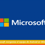 Microsoft reorganiza el equipo de Android en Windows