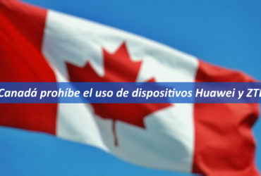 Canadá prohíbe el uso de productos Huawei y ZTE