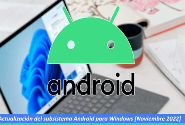 Actualización del subsistema Android para Windows [Noviembre 2022]