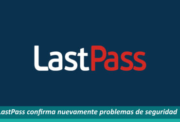 LastPass sufre nuevamente problemas de seguridad